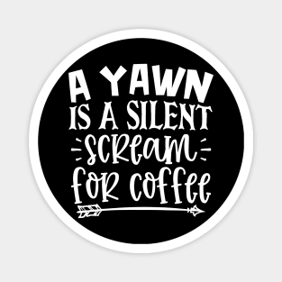 A Yawn Is A Silent Scream For Coffee Magnet